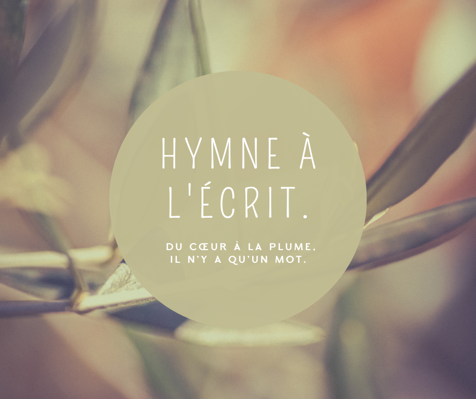 Écrire pour quoi faire ? "Hymne à l'écrit. Du cœur à la plume, il n'y a qu'un mot." Phrase sur fond de photo d'une branche d'olivier.